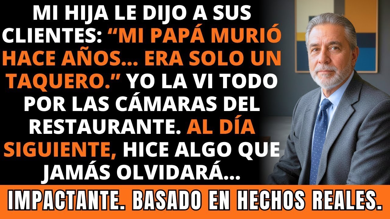 Mi Hija Dijo: “Papá Murió, Era Solo un Taquero.” No Sabía Que Yo la Escuchaba por Cámara. IMPACTANTE