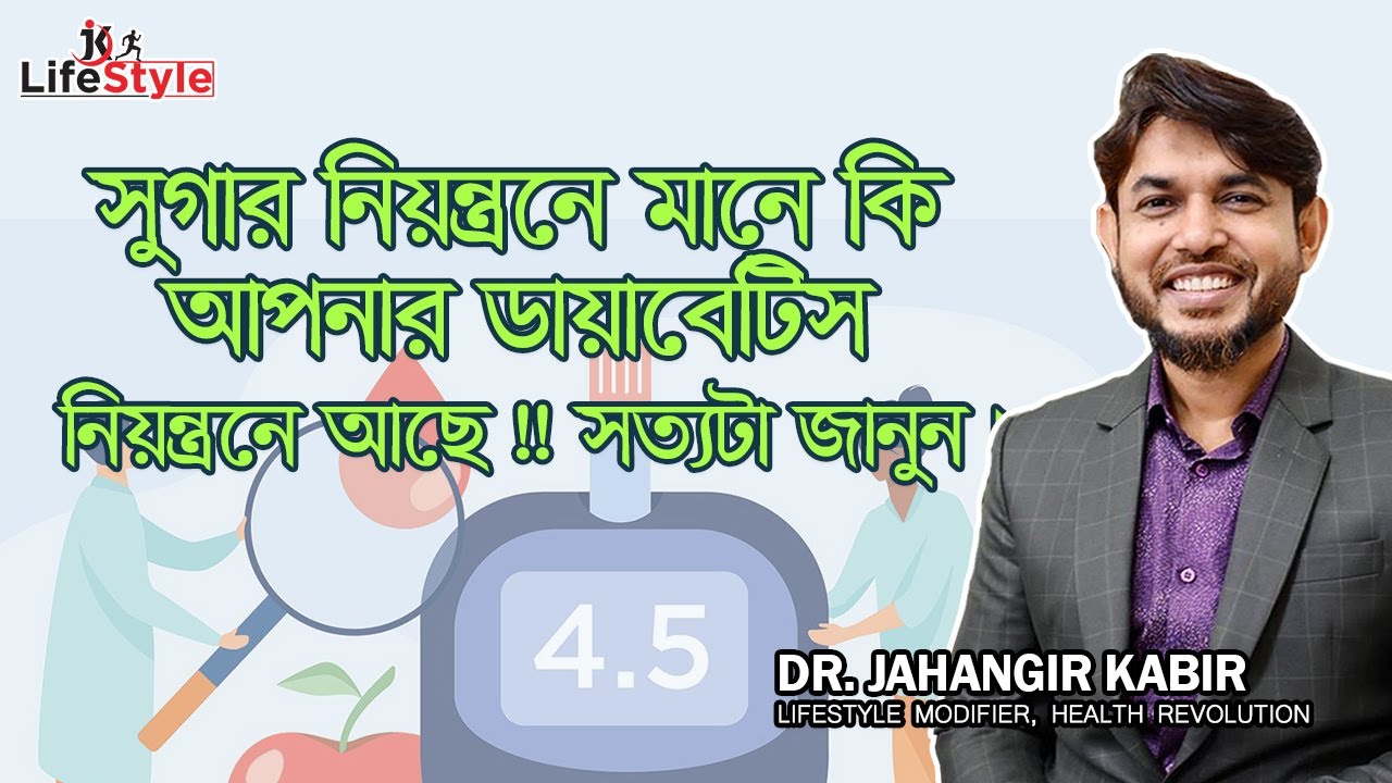 সুগার নিয়ন্ত্রনে মানে কি আপনার ডায়াবেটিস নিয়ন্ত্রনে আছে !! সত্যটা জানুন।। Dr. Jahangir Kabir
