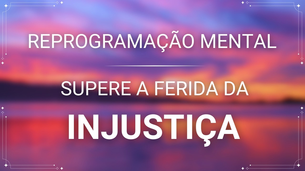 Reprogramação  Superando a ferida da injustiça