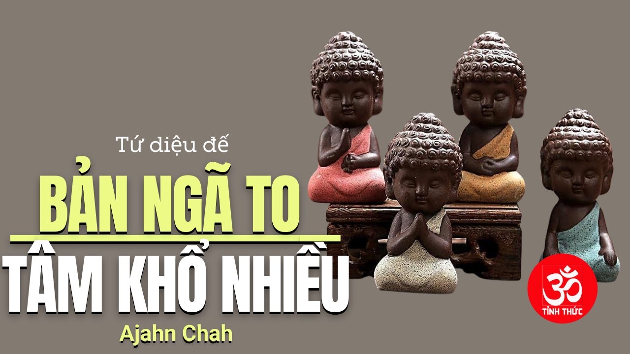 BẢN NGÃ TO thì TÂM KHỔ NHIỀU - Ajahn Chah giảng Tứ Diệu Đế