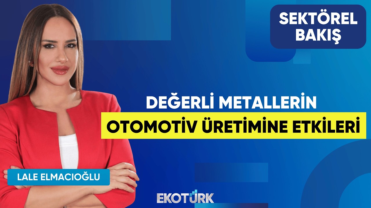 Değerli Metallerin Otomotiv Üretimine Etkileri | Hüsamettin Yalçın | Lale Elmacıoğlu |Sektörel Bakış
