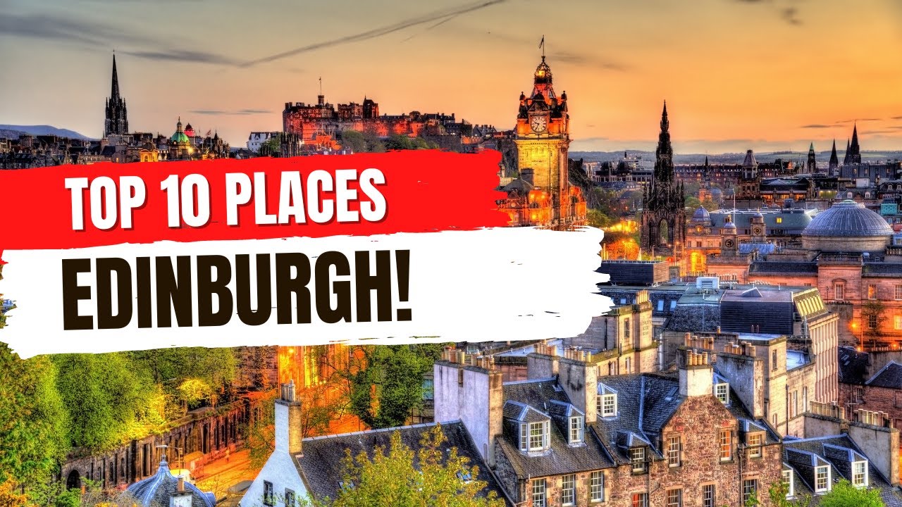 Top 10 Must See Places in Edinburgh