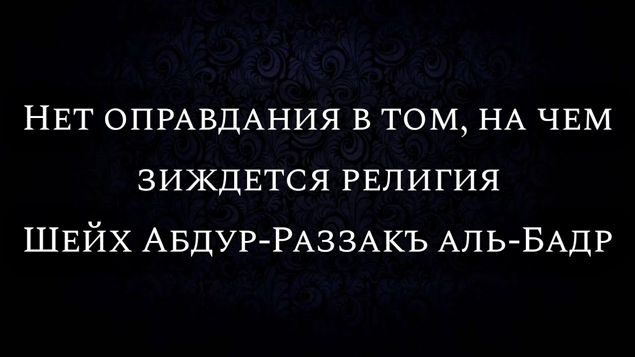 Нет оправдания в том, на чем зиждется религия | Шейх Абдур-Раззакъ аль-Бадр