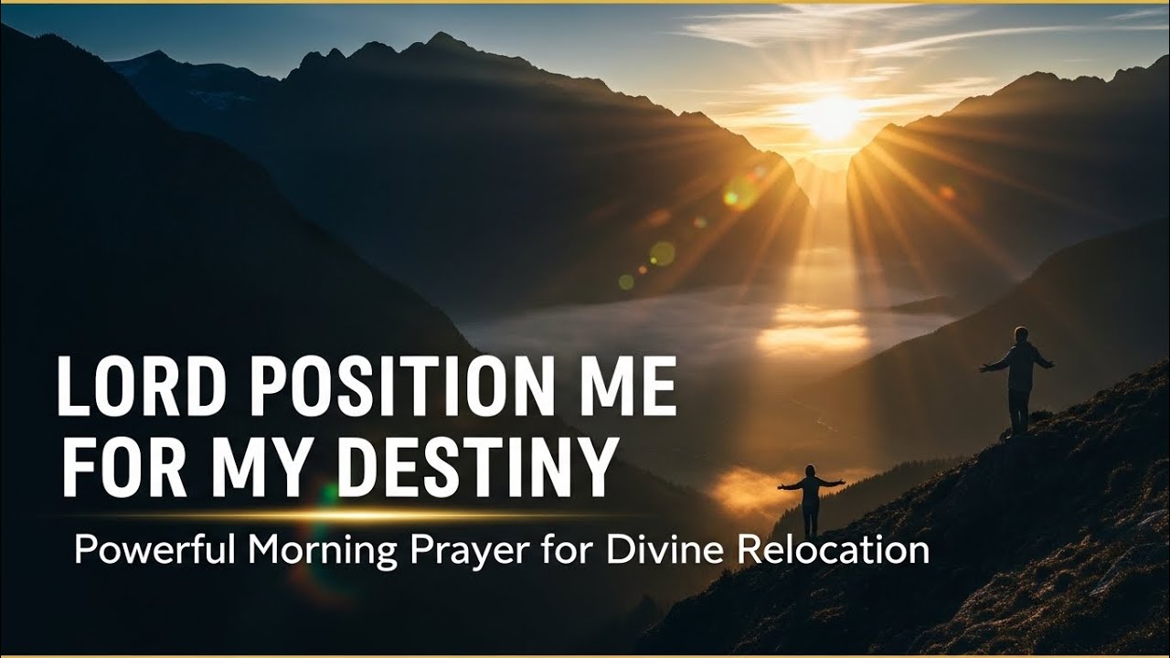 LORD POSITION ME FOR MY DESTINY | Powerful Morning Prayer for Divine Relocation