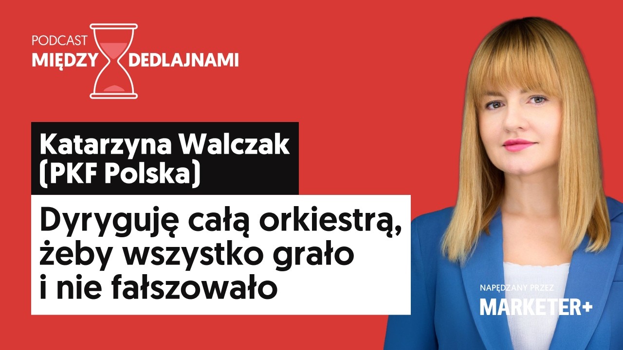 Katarzyna Walczak (PKF Polska): Dyryguję całą orkiestrą, żeby grało (Między dedlajnami, odc. 22)
