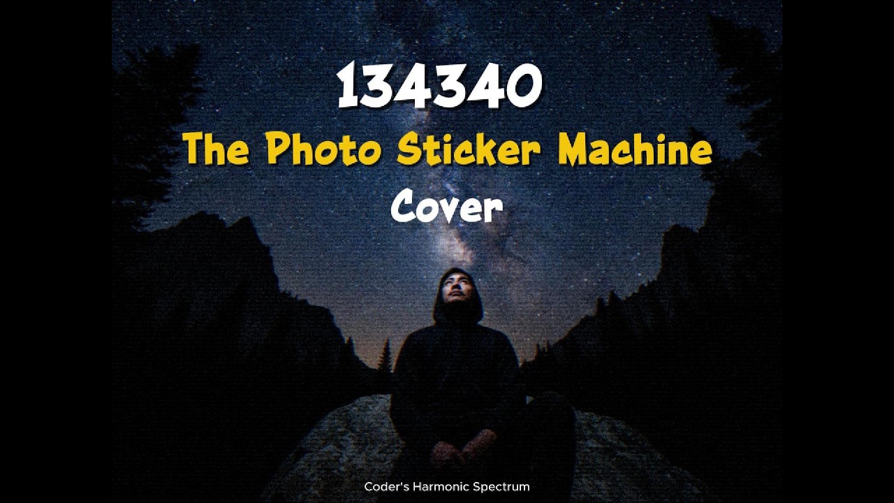 134340 - The Photo Sticker Machine (Cover by Coder's Harmonic Spectrum)