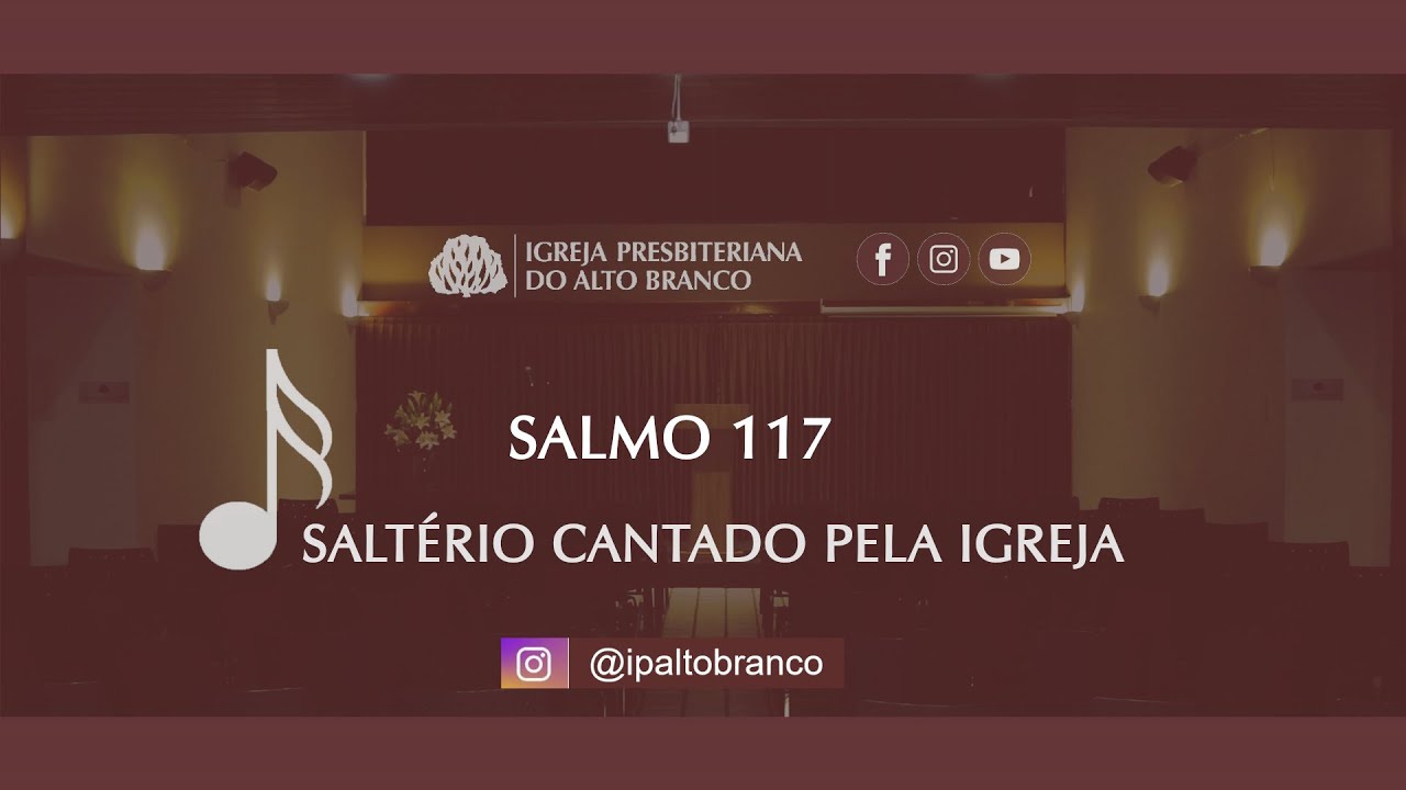 C&acirc;ntico do Salmo 117 | Igreja Presbiteriana do Alto Branco