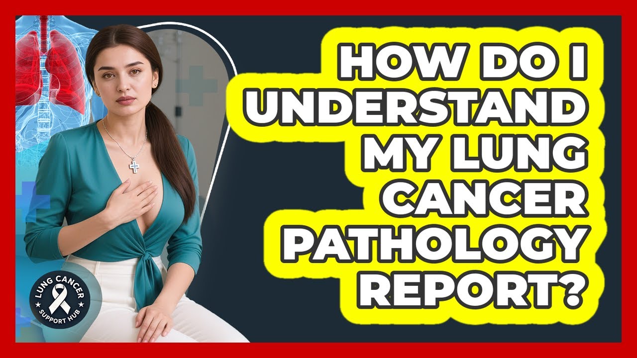 How Do I Understand My Lung Cancer Pathology Report? - Lung Cancer Support Hub