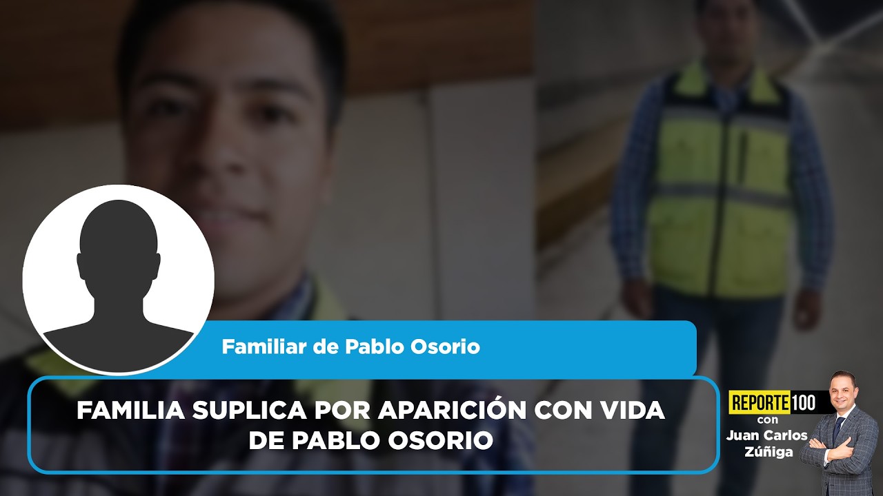 Familia suplica por aparición con vida de Pablo Osorio | REPORTE 100