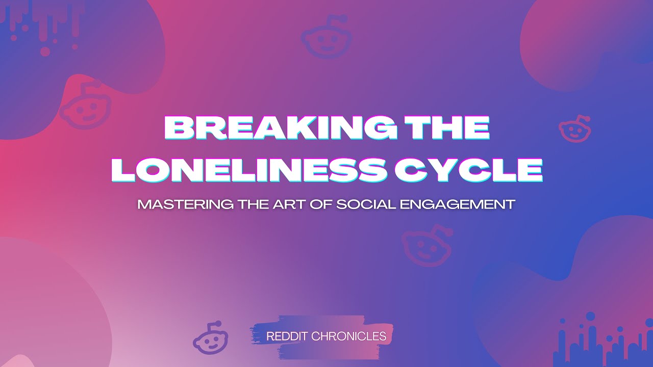 Breaking the Loneliness Cycle: Mastering the Art of Social Engagement | Reddit | r/LifeProTips