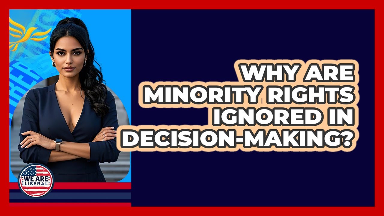 Why Are Minority Rights Ignored In Decision-making? - We Are Liberal