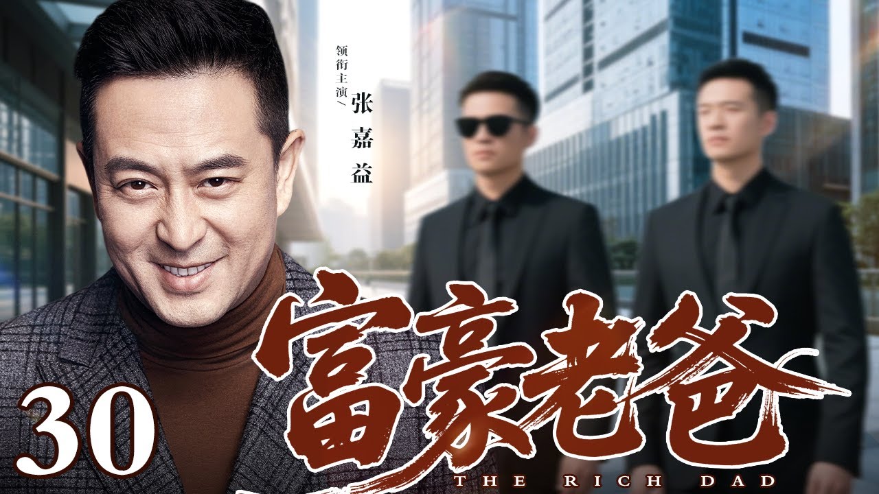富豪老爸 30|富二代伪装身份进村追女生，富豪老爸带保镖去看望，看见准儿媳直接请吃大餐【精彩电视剧】
