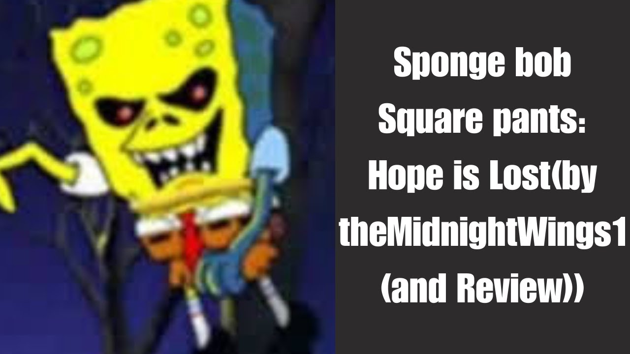 Spongebob Squarepants: Hope is Lost(by the MidnightWings1(and Review))