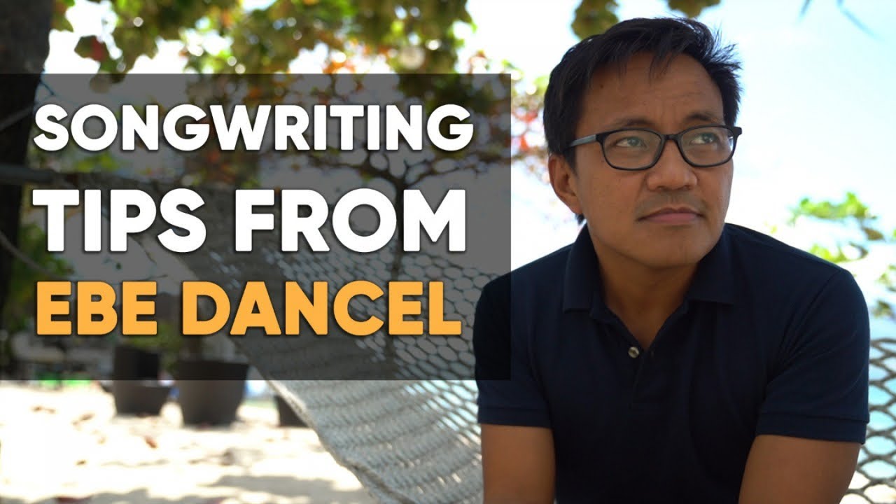Top Songwriting Tips - Ebe Dancel