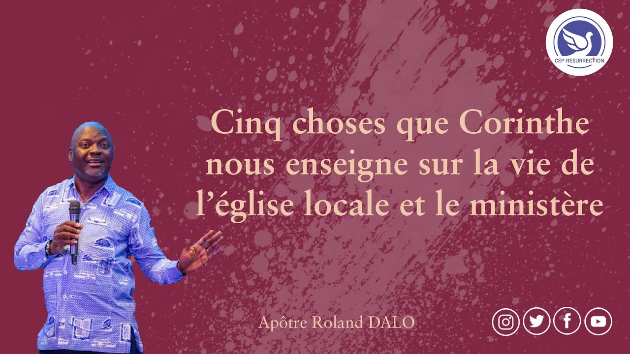 5 CHOSES QUE CORINTHE NOUS ENSEIGNE SUR LA VIE DE L’ÉGLISE LOCALE ET LE MINISTÈRE Apôtre Roland DALO