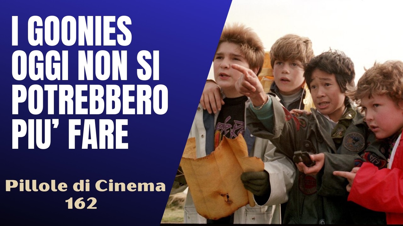 162 - Un film come I Goonies oggi non si potrebbe piu' fare [Pillole di Cinema & Serie TV]