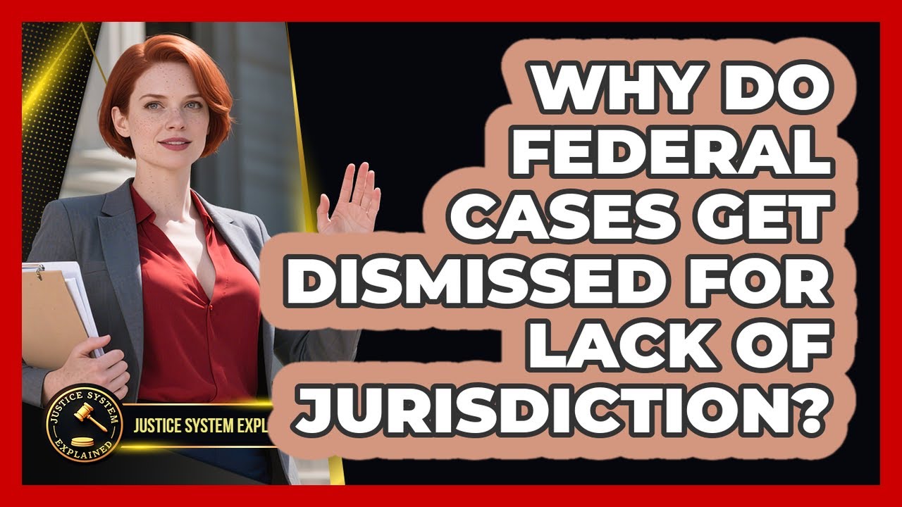 Why Do Federal Cases Get Dismissed For Lack Of Jurisdiction? - Justice System Explained