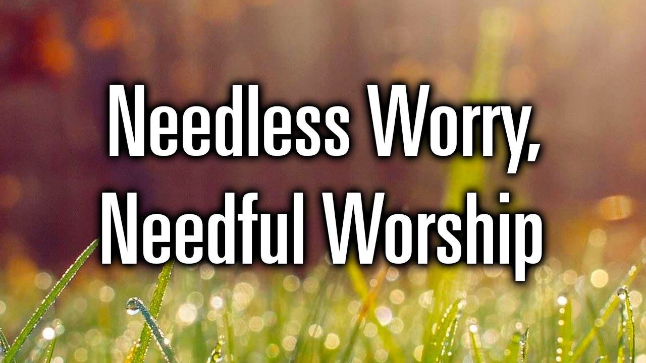 Susan Heck | Needless Worry, Needful Worship