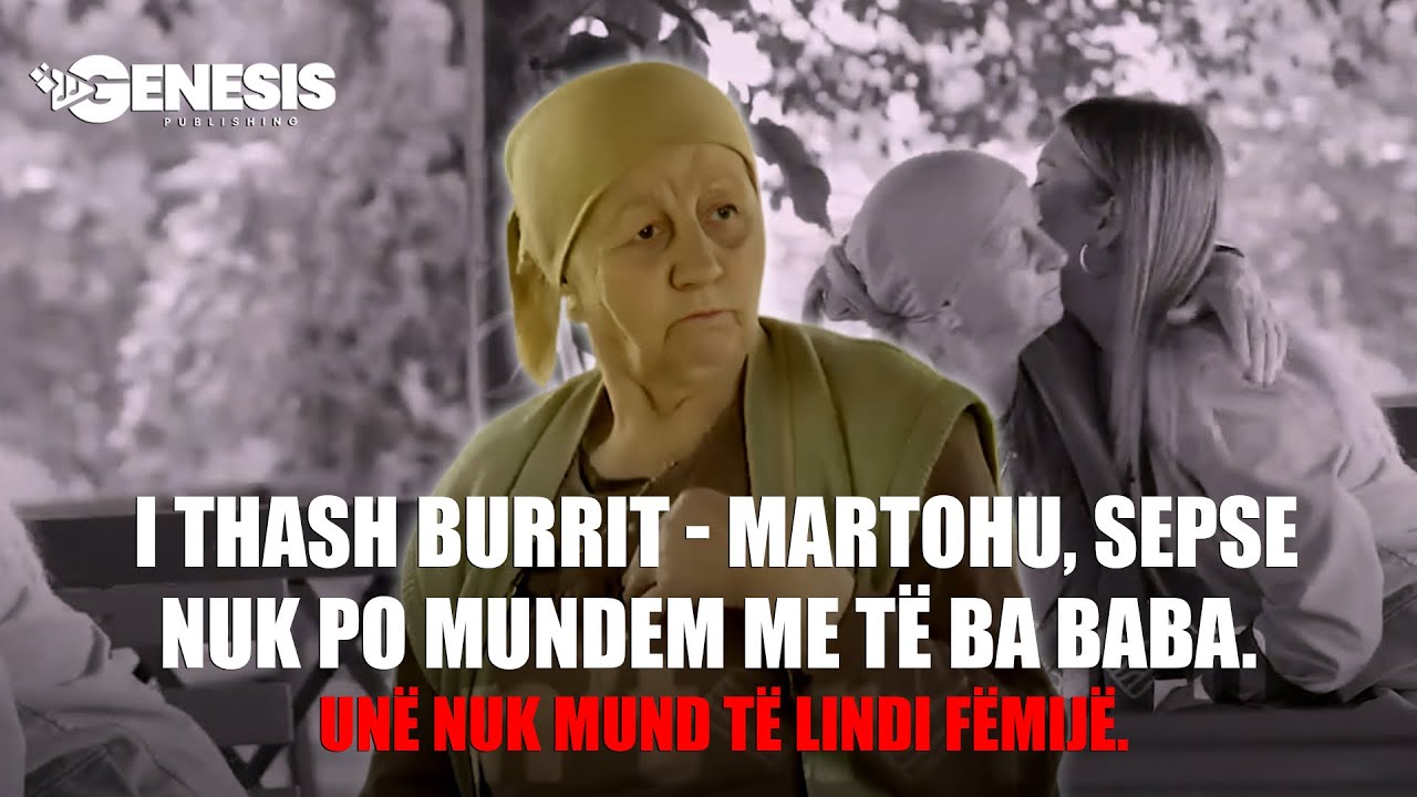 I thash burrit - martohu, sepse nuk po mundem me të ba baba. Unë nuk mund të lindi fëmijë.