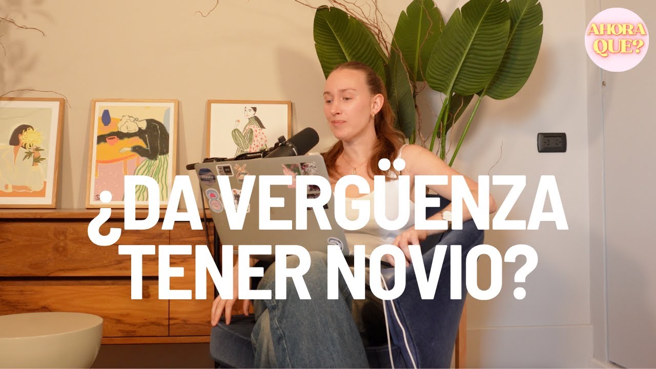 ¿DA VERGÜENZA TENER NOVIO?