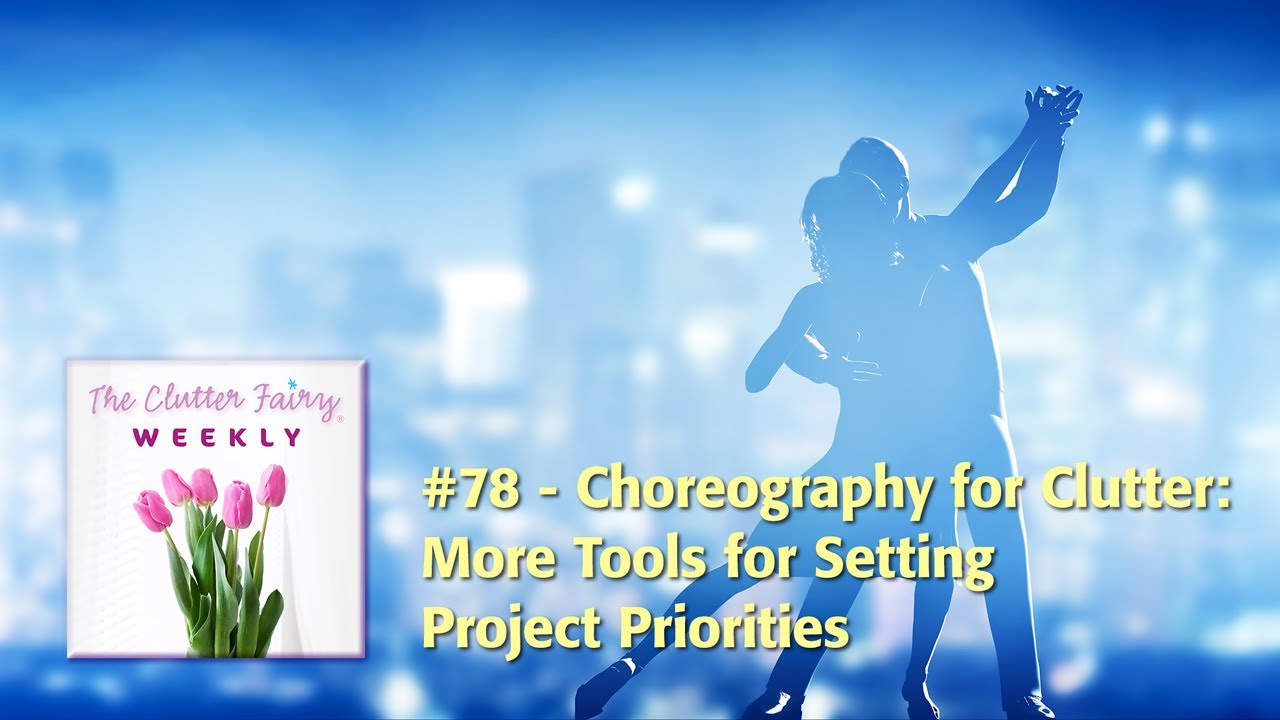 Choreography for Clutter: More Tools for Setting Project Priorities - The Clutter Fairy Weekly #78