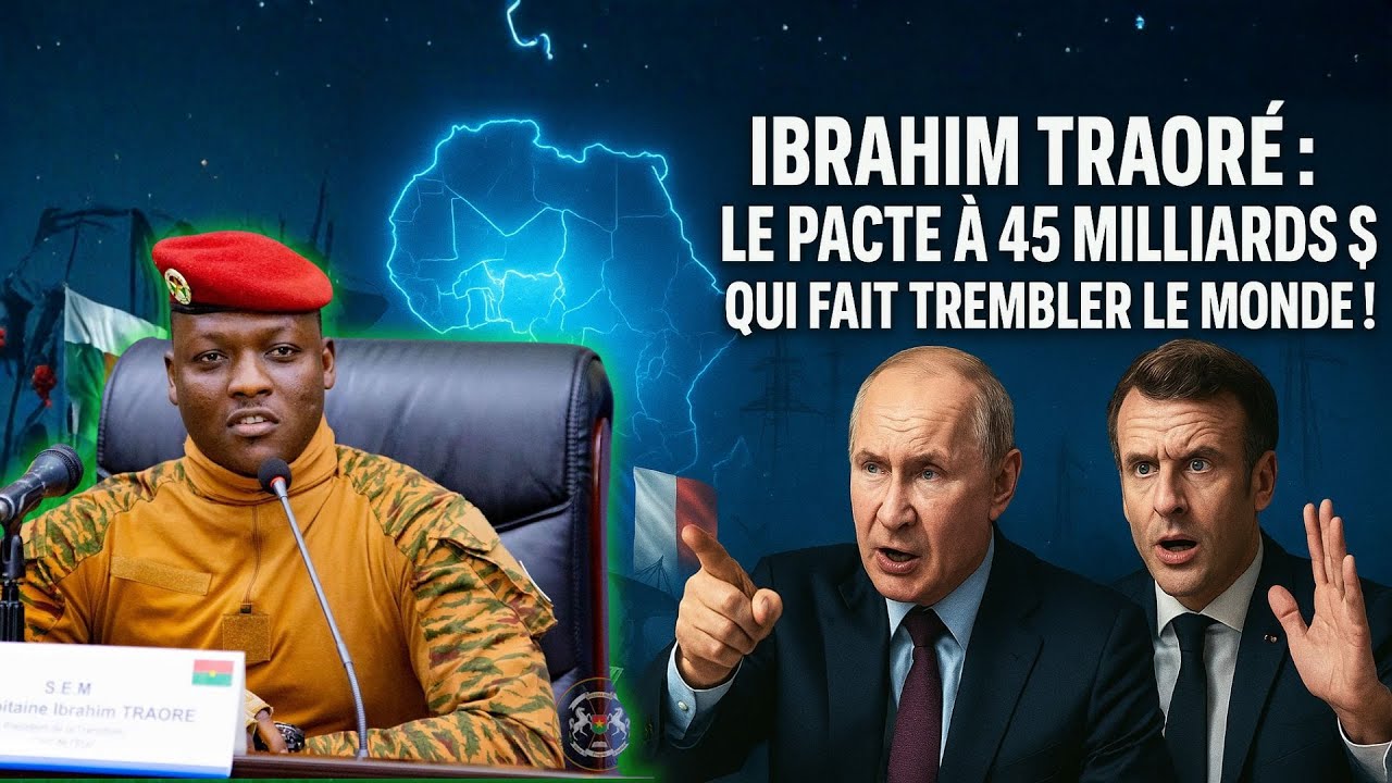 Ibrahim Traoré : le pacte à 45 milliards $ qui a choqué Washington et Paris !