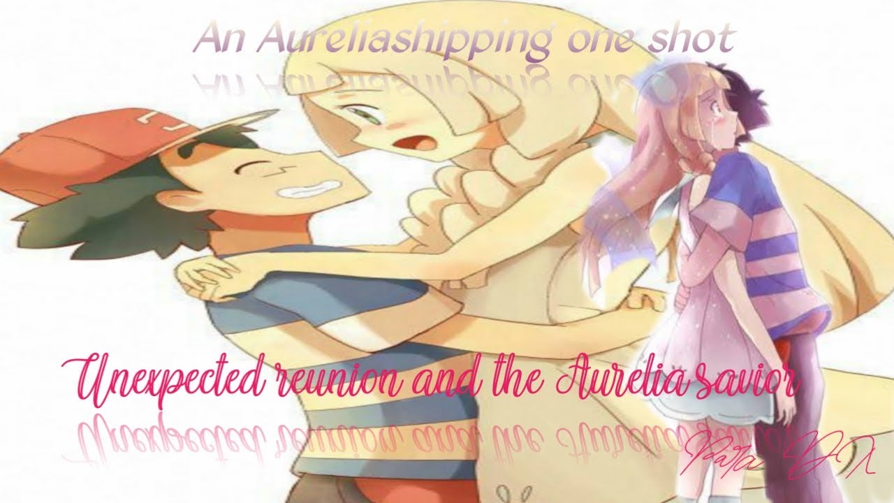 An Aureliashipping one shot: Unexpected reunion and the Aurelia savior (Ash Ketchum day special)