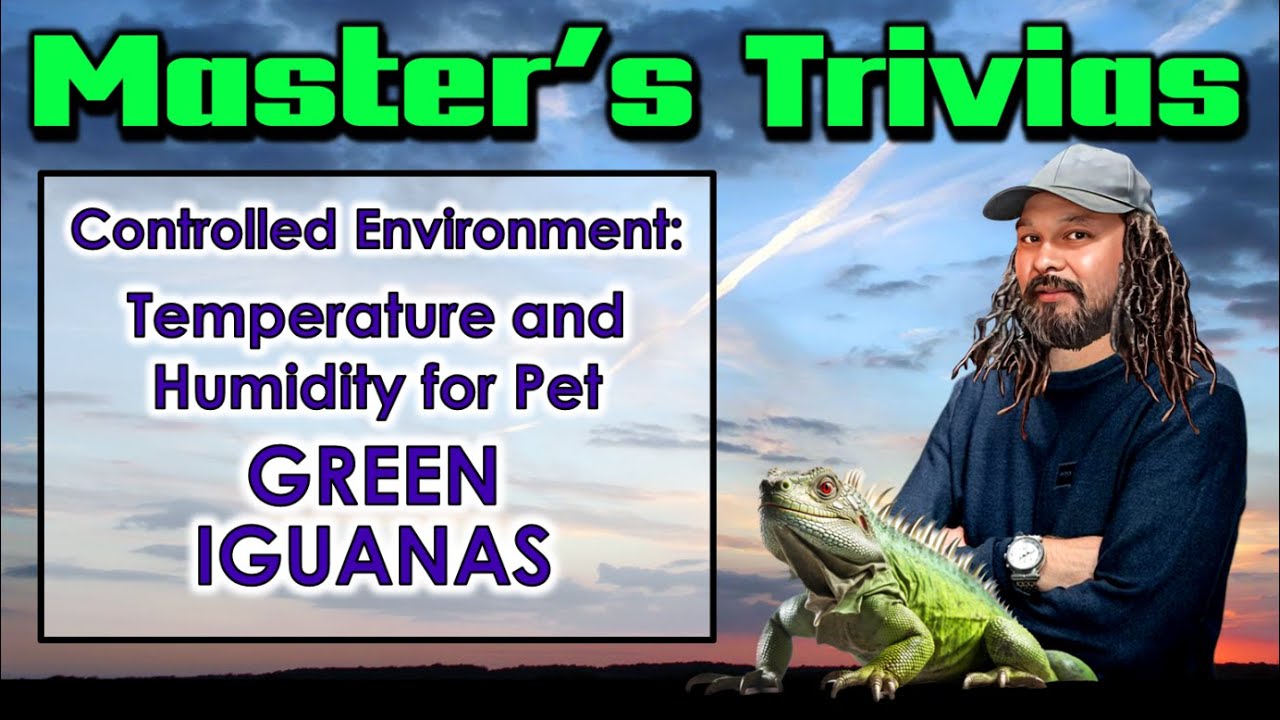 CONTROLLED ENVIRONMENT:  TEMPERATURE AND HUMIDITY FOR MY PET GREEN IGUANA - MASTER’S TRIVIAS