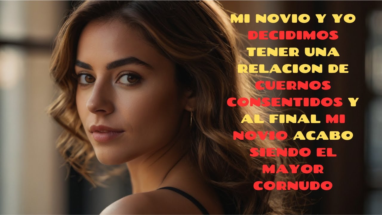 MI NOVIO Y YO DECIDIMOS TENER UNA RELACION CUCKOLD Y AL FINAL MI NOVIO ACABO SIENDO EL MAYOR CORNUDO