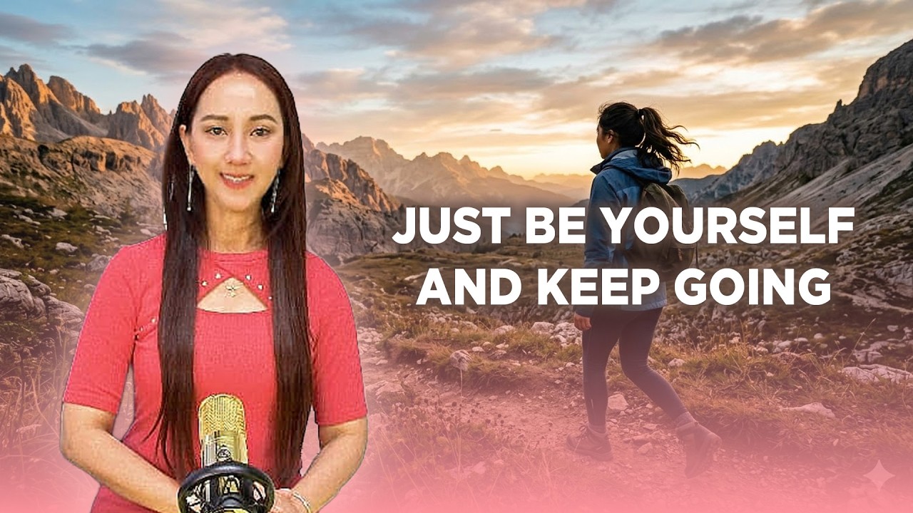 Just be yourself and keep going