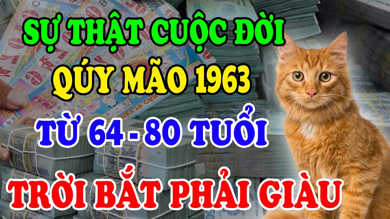 VÉN MÀN BÍ MẬT:Cuộc Đời Tuổi QUÝ MÃO 1963 Từ 64 – 80 Tuổi CÀNG GIÀ CÀNG GIÀU CÓ, Vận Số Sung Sướng