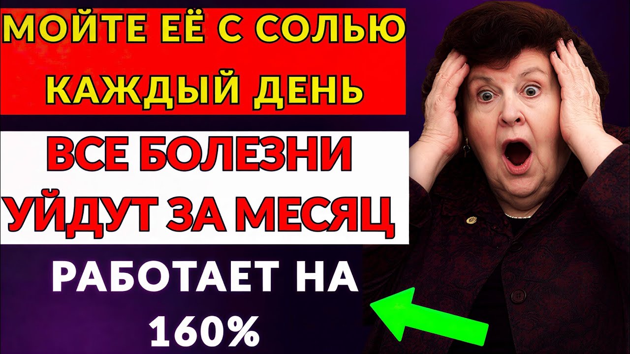 МОЙТЕ ЕЁ С СОЛЬЮ — И ОРГАНИЗМ ПЕРЕСТАНЕТ БОЛЕТЬ! — НАТАЛЬЯ БЕХТЕРЕВА