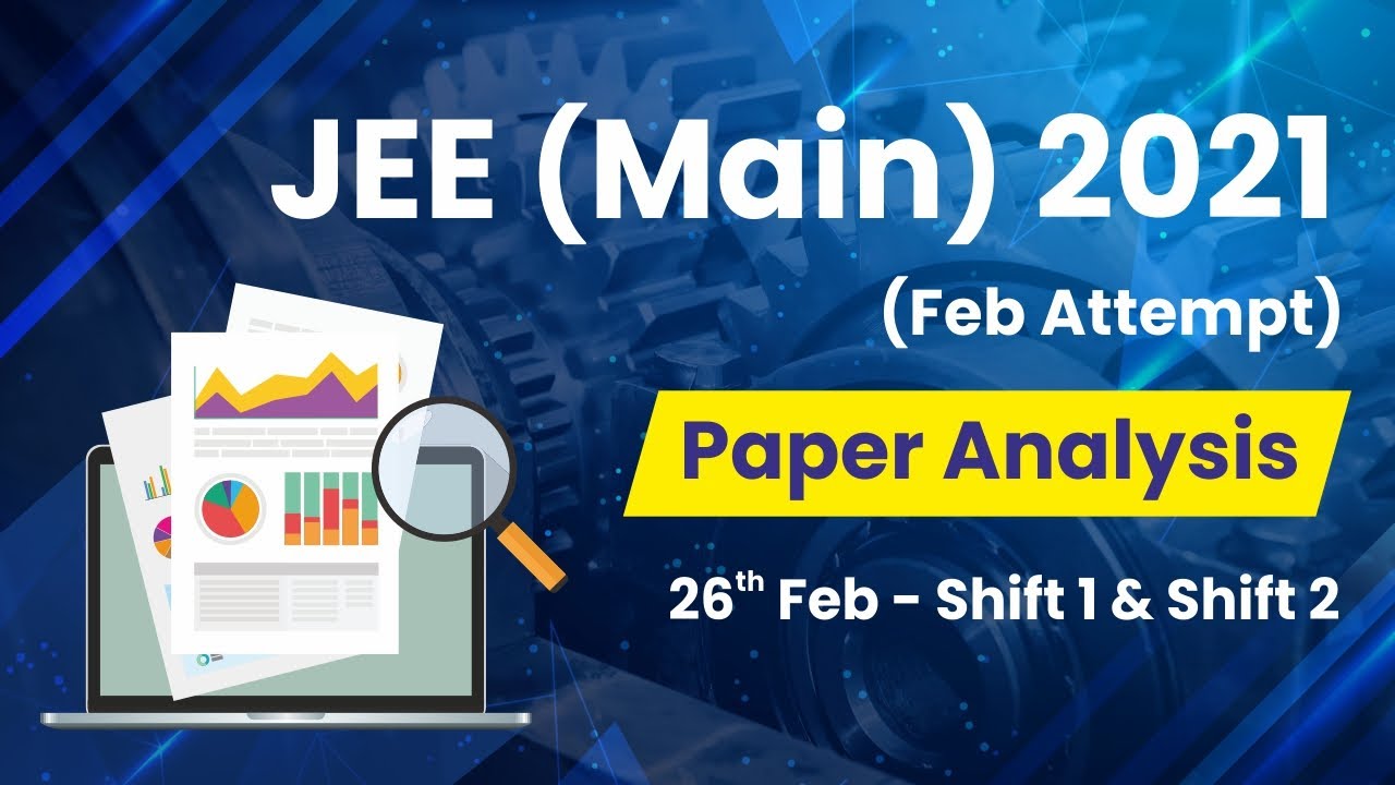 JEE Main 2021 (February Attempt), 26th Feb Shift 1 & 2 Paper Analysis (Physics, Chemistry, Maths)