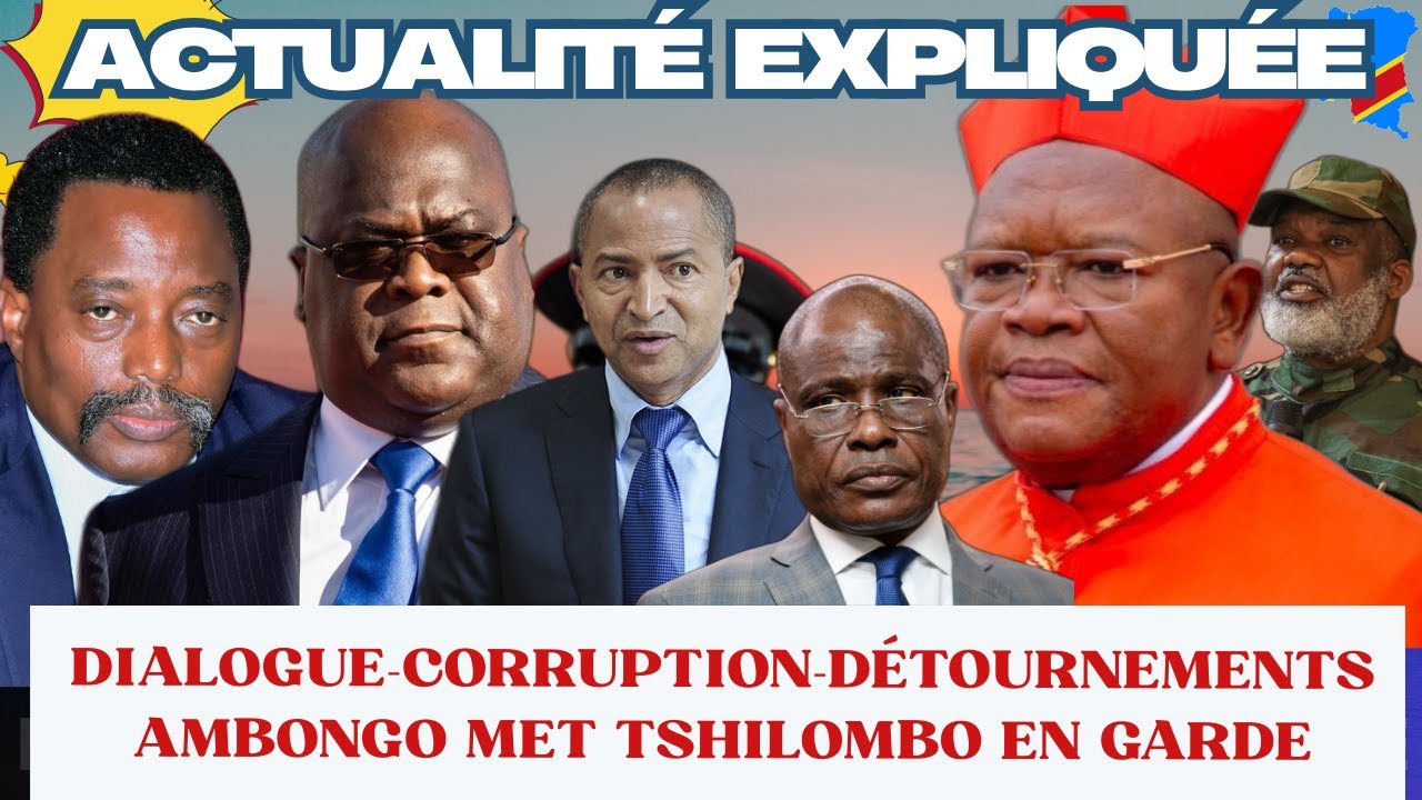 ACTU EXPLIQU&Eacute;E24.11 -DIALOGUE, CORRUPTION, D&Eacute;TOURNEMENTS : AMBONGO ATTAQUE ET MET TSHILOMBO EN GARDE