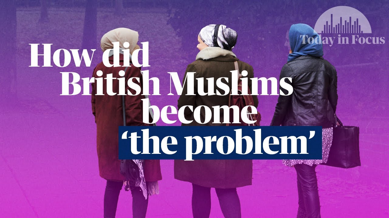 How did British Muslims become &lsquo;the problem&rsquo;? | Today in Focus