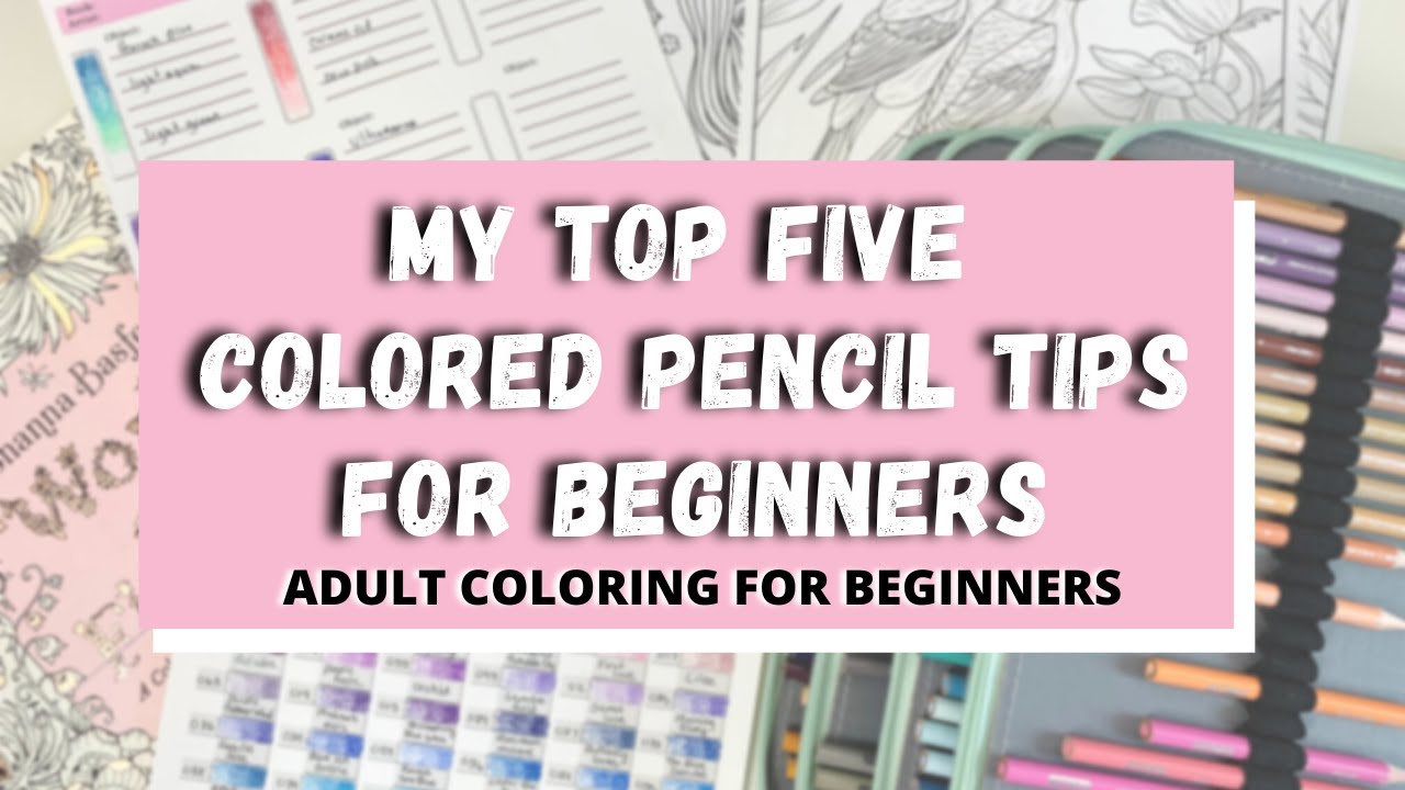 MY TOP FIVE COLORED PENCIL TIPS FOR BEGINNERS | Adult Coloring for Beginners
