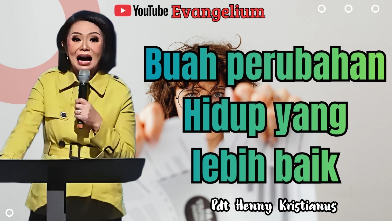 BUAH PERUBAHAN HIDUP YANG LEBIH BAIK - PS HENNY KRISTIANUS - EVANGELIUM