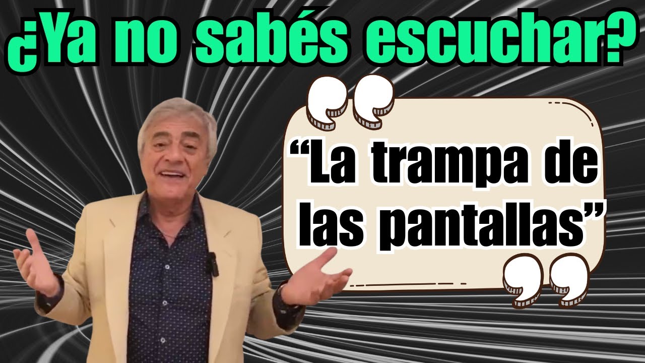 ¿YA NO SABÉS ESCUCHAR? “La trampa de las pantallas”