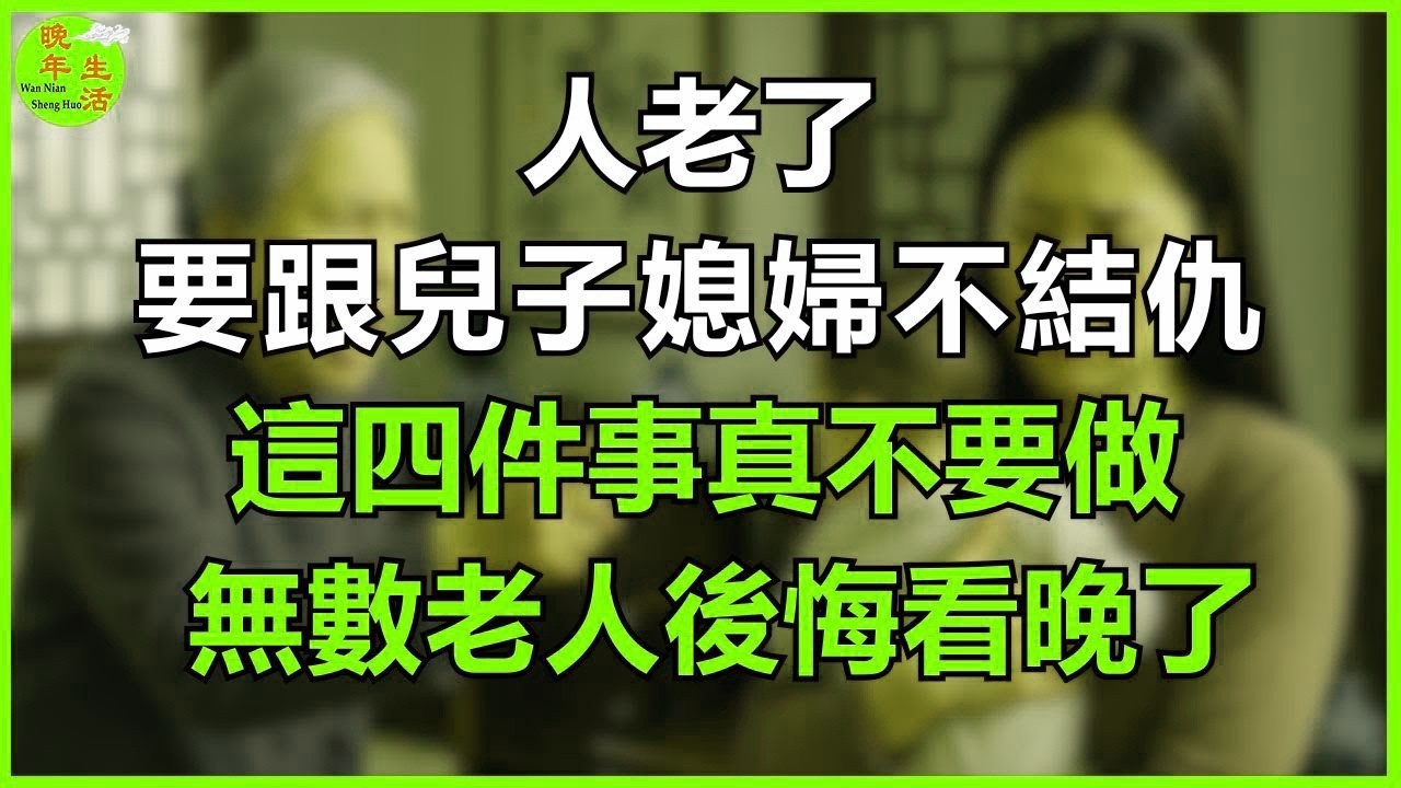 人老了，要跟兒子媳婦不結仇，這四件事真不要做，無數老人後悔看晚了。#晚年生活 #中老年生活 #為人處世 #生活經驗 #情感故事 #老人 #幸福人生