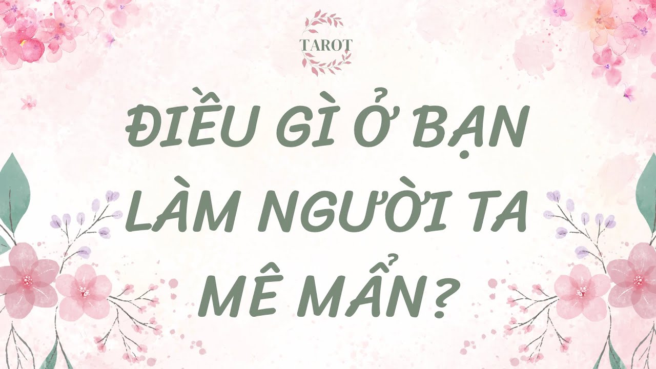 ĐIỀU GÌ Ở BẠN LÀM NGƯỜI TA MÊ MẨN?