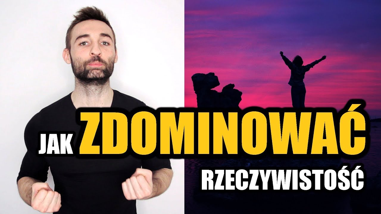 JAK ZDOMINOWAĆ RZECZYWISTOŚĆ I MIEĆ TO CZEGO CHCESZ