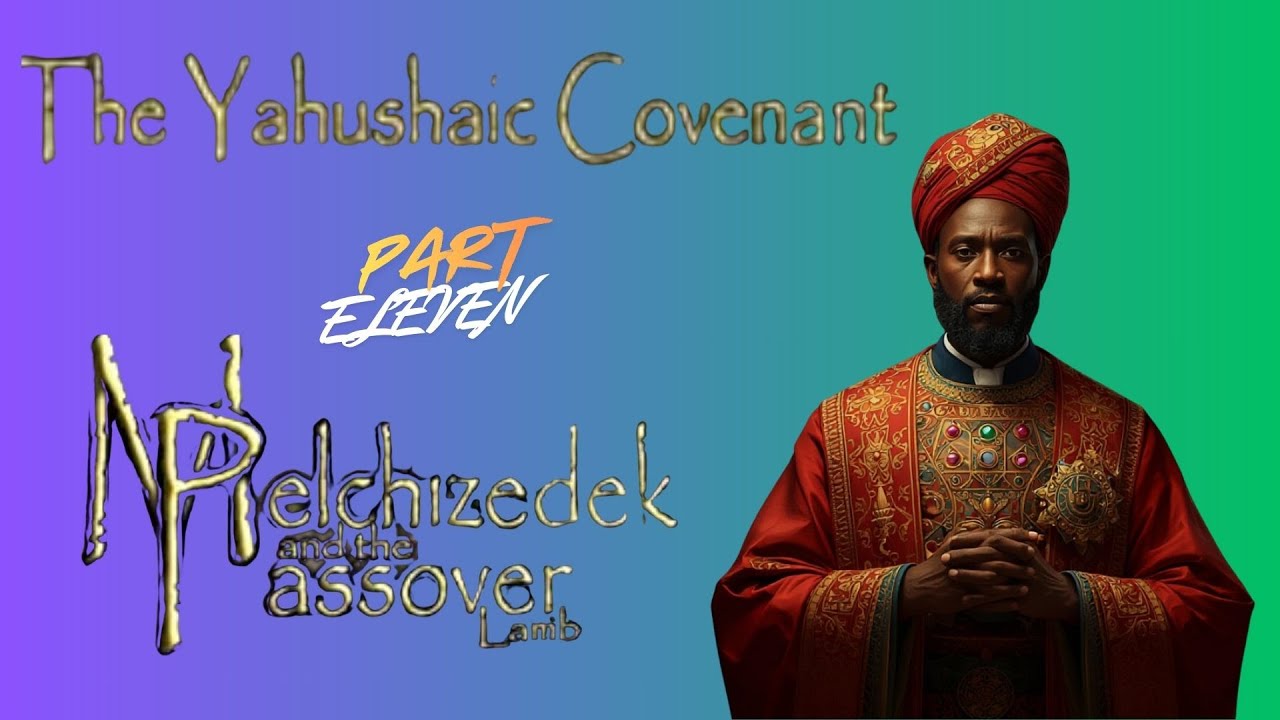 The Yahushaic Covenant | Melchezedek And The Passover Lamb - Part 11