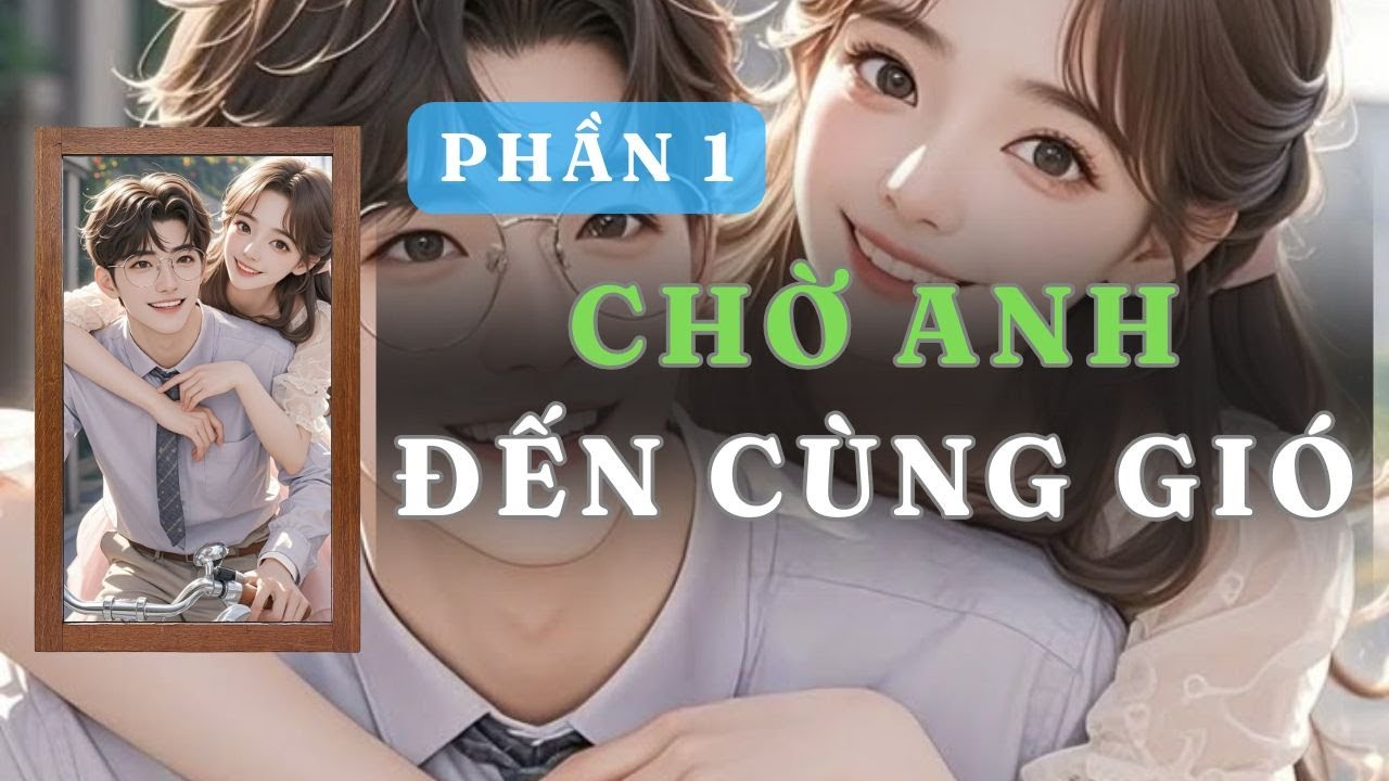 [ TRUYỆN AUDIO ] CHỜ ANH ĐẾN CÙNG GIÓ PHẦN 1 / 6 | GIANG TUỆ MẪN AUDIO CHỮA LÀNH | REVIEW |