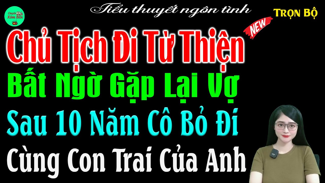 Chủ Tịch Đi Từ Thiện Bất Ngờ Gặp Lại Vợ Sau 10 Năm Cô Bỏ Đi Cùng Con Trai Của Anh - Full - #mctuanh