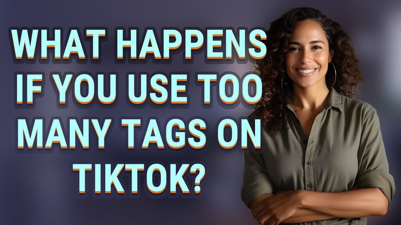 What happens if you use too many tags on TikTok?