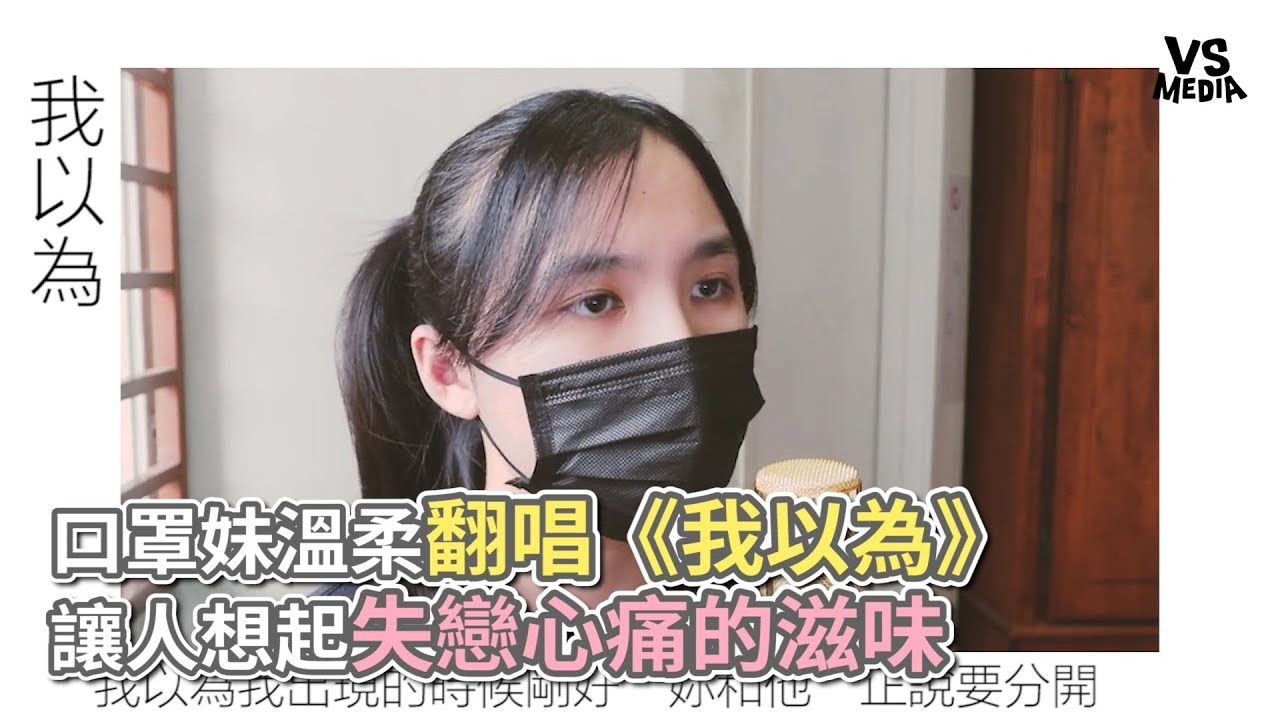 口罩妹溫柔翻唱《我以為》 讓人想起失戀心痛的滋味《VS MEDIA》