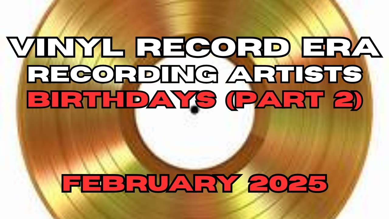Vinyl Record Era: R&B, Rock & Pop Recording Artist&rsquo;s Birthdays - February 2025 (Part 2)