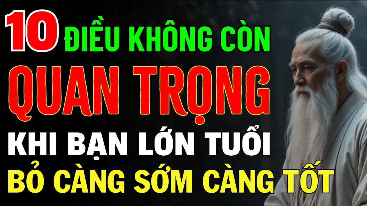 Cổ Nhân Dạy: 10 Điều Càng Lớn Tuổi Càng Không Còn Quan Trọng, Buông Bỏ Sớm Chừng Nào Tốt Chừng Nấy