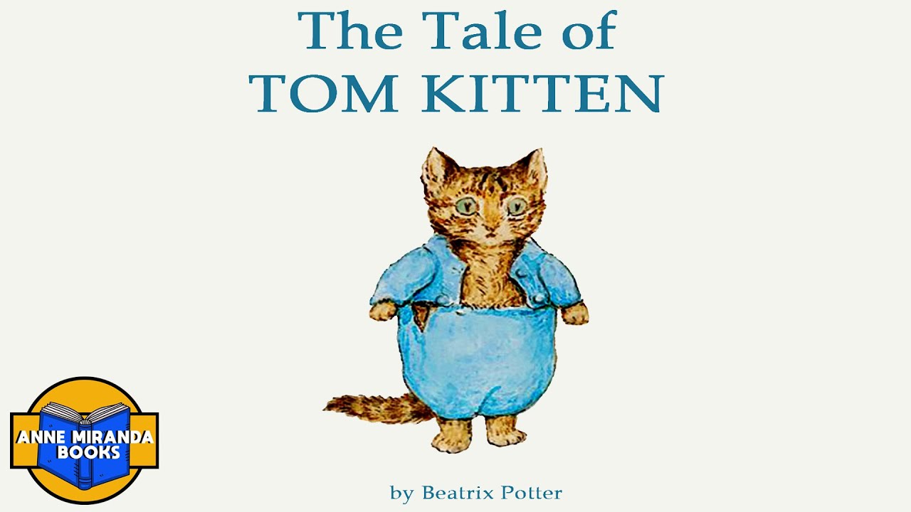 THE TALE OF TOM KITTEN -a story about a naughty little kitten.