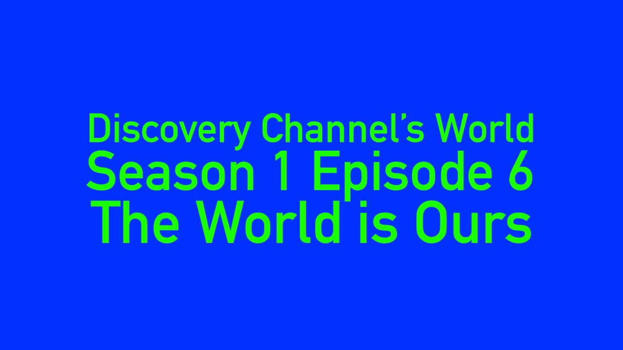 Discovery Channel’s World S1 E6: The World Is Ours